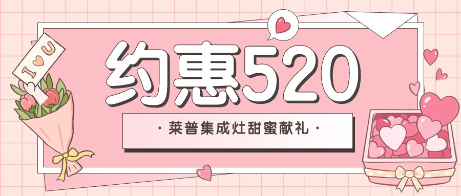 新店开业 | 520和莱普集成灶来场甜蜜的“约惠”吧！